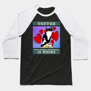 Coffee because Murder is wrong. Cute Tuxedo cat Vintage attitude  Copyright TeAnne Baseball T-Shirt